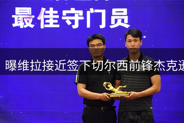 曝维拉接近签下切尔西前锋杰克逊 转会总价最高6500万镑